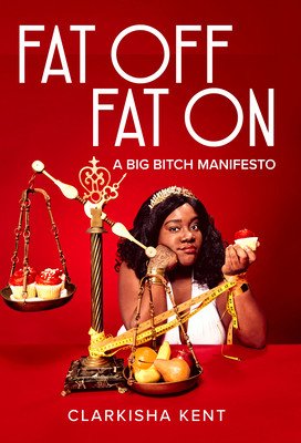 Fat Off, Fat on: A Big Bitch Manifesto (Kent Clarkisha)(Paperback)