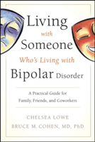 Living with Someone Who's Living with Bipolar Disorder: A Practical Guide for Family, Friends, and Coworkers (Lowe Chelsea)(Paperback)