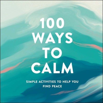 100 Ways to Calm: Simple Activities to Help You Find Peace (Adams Media)(Pevná vazba)