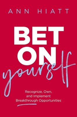 Bet on Yourself: Recognize, Own, and Implement Breakthrough Opportunities (Hiatt Ann)(Pevná vazba)