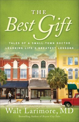 The Best Gift: Tales of a Small-Town Doctor Learning Life's Greatest Lessons (Larimore Walt MD)(Paperback)
