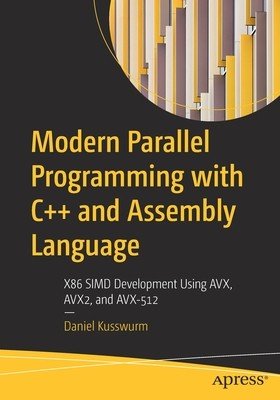 Modern Parallel Programming with C++ and Assembly Language: X86 SIMD Development Using AVX, AVX2, and AVX-512 (Kusswurm Daniel)(Paperback)