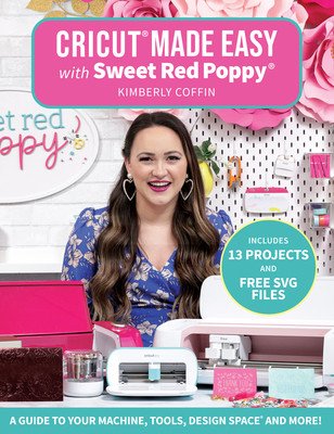 Cricut(r) Made Easy with Sweet Red Poppy(r): A Guide to Your Machine, Tools, Design Space(r) and More! (Coffin Kimberly)(Paperback)