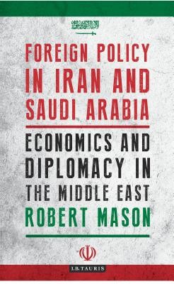 Foreign Policy in Iran and Saudi Arabia: Economics and Diplomacy in the Middle East (Mason Robert)(Paperback)