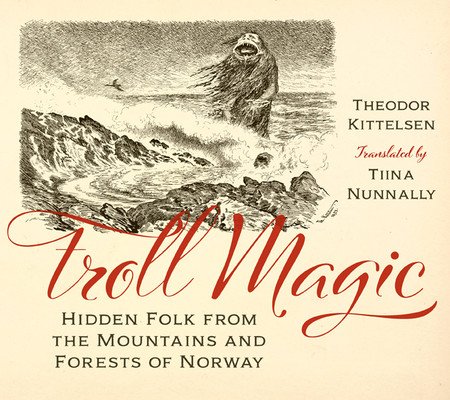 Troll Magic: Hidden Folk from the Mountains and Forests of Norway (Kittelsen Theodor)(Pevná vazba)