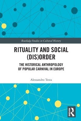Rituality and Social (Dis)Order: The Historical Anthropology of Popular Carnival in Europe (Testa Alessandro)(Paperback)