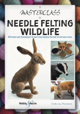 Masterclass in Needle Felting Wildlife - Methods and techniques to take your needle felting to the next level (Thompson Cindy-Lou)(Paperback / softback)