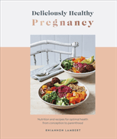 Deliciously Healthy Pregnancy - Nutrition and Recipes for Optimal Health from Conception to Parenthood (Lambert Rhiannon)(Pevná vazba)