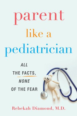 Parent Like a Pediatrician: All the Facts, None of the Fear (Diamond Rebekah)(Paperback)