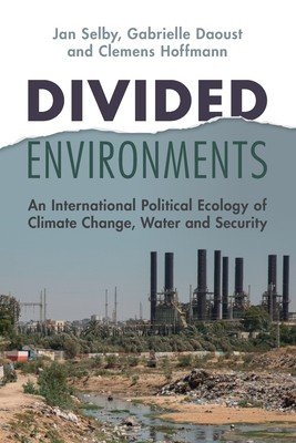 Divided Environments: An International Political Ecology of Climate Change, Water and Security (Selby Jan)(Paperback)