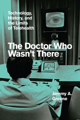 The Doctor Who Wasn't There: Technology, History, and the Limits of Telehealth (Greene Jeremy A.)(Pevná vazba)
