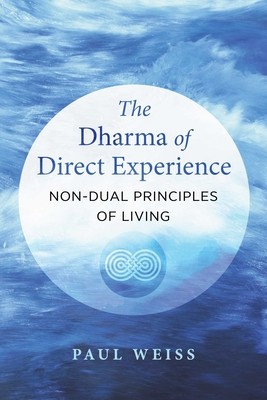 The Dharma of Direct Experience: Non-Dual Principles of Living (Weiss Paul)(Paperback)