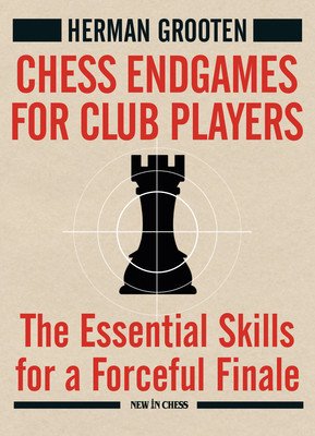 Chess Endgames for Club Players: The Essential Skills for a Forceful Finale (Grooten Herman)(Paperback)