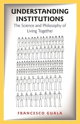 Understanding Institutions: The Science and Philosophy of Living Together (Guala Francesco)(Paperback)