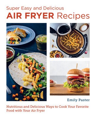 Super Easy and Delicious Air Fryer Recipes: Nutritious and Delicious Ways to Cook Your Favorite Food with Your Air Fryer (Paster Emily)(Paperback)
