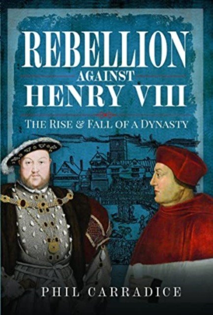 Rebellion Against Henry VIII: The Rise and Fall of a Dynasty (Carradice Phil)(Pevná vazba)