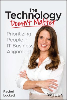 The Technology Doesn't Matter: Prioritizing the People in It Business Alignment (Lockett Rachel)(Paperback)