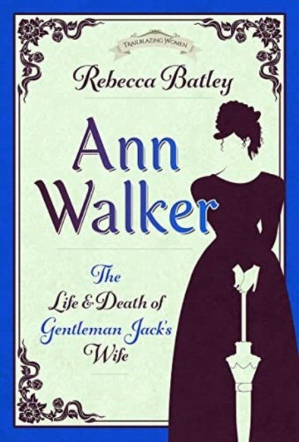 Ann Walker: The Life and Death of Gentleman Jack's Wife (Batley Rebecca)(Pevná vazba)