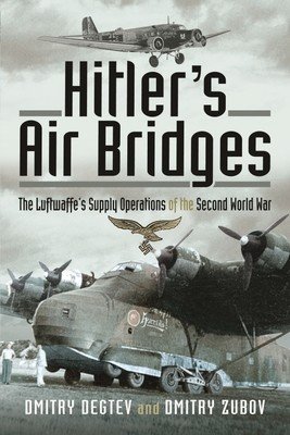 Hitler's Air Bridges: The Luftwaffe's Supply Operations of the Second World War (Degtev Dmitry)(Pevná vazba)