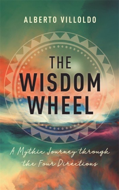 Wisdom Wheel - A Mythic Journey through the Four Directions (Villoldo Alberto PhD)(Paperback / softback)