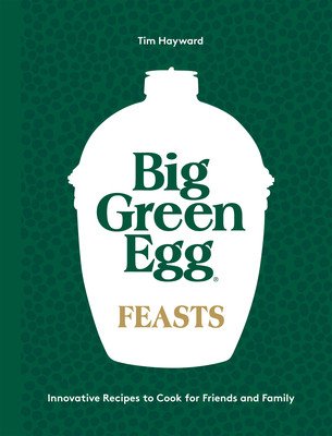 Big Green Egg Feasts: Innovative Recipes to Cook for Friends and Family (Hayward Tim)(Pevná vazba)