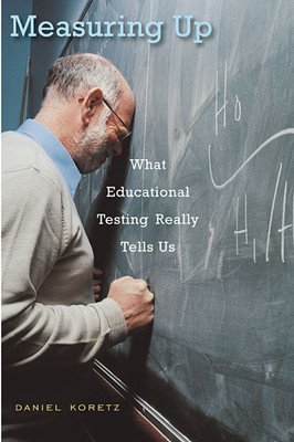 Measuring Up: What Educational Testing Really Tells Us (Koretz Daniel)(Paperback)