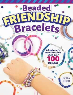 Beaded Friendship Bracelets: A Beginner's How-To Guide with Over 100 Designs (Irish Lora S.)(Paperback)