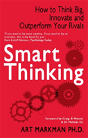 Smart Thinking - How to Think Big, Innovate and Outperform Your Rivals (Markman Art (Author))(Paperback / softback)