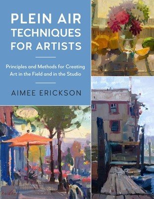 Plein Air Techniques for Artists: Principles and Methods for Painting in Natural Light (Erickson Aimee)(Paperback)