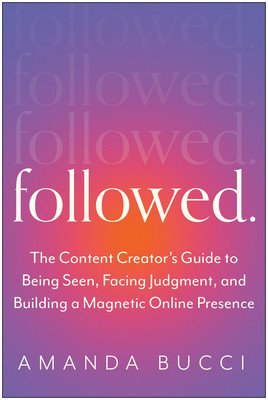 Followed: The Content Creator's Guide to Being Seen, Facing Judgment, and Building an Authentic Personal Brand (Bucci Amanda)(Paperback)