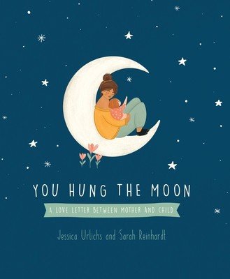 You Hung the Moon: A Love Letter Between Mother and Child. (Urlichs Jessica)(Pevná vazba)