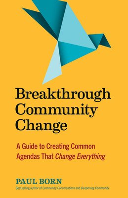 Breakthrough Community Change: A Guide to Creating Common Agendas That Change Everything (Born Paul)(Paperback)