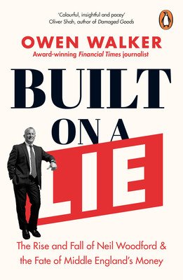 Built on a Lie: The Rise and Fall of Neil Woodford and the Fate of Middle England's Money (Walker Owen)(Paperback)