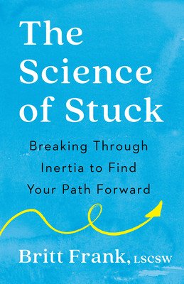 The Science of Stuck: Breaking Through Inertia to Find Your Path Forward (Frank Britt)(Paperback)