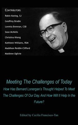 Meeting the Challenges of Today: How Has Bernard Lonergan's Thought Helped to Meet the Challenges of Our Day, and How Will It Help in the Future? (Francisco-Tan Cecilia)(Pevná vazba)