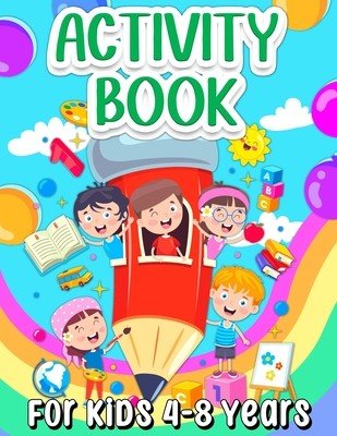 Activity Book For Kids 4-8 Years Old: Fun Learning Activity Book For Girls And Boys Ages 5-7 6-9. Cool Activities And Engaging Games Book for Children (Books Art)(Paperback)