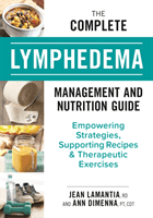 The Complete Lymphedema Management and Nutrition Guide: Empowering Strategies, Supporting Recipes and Therapeutic Exercises (Lamantia Jean)(Paperback)
