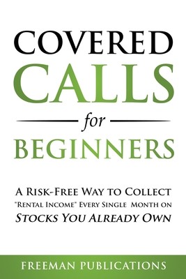 Covered Calls for Beginners: A Risk-Free Way to Collect Rental Income Every Single Month on Stocks You Already Own (Publications Freeman)(Paperback)