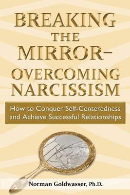 Breaking the Mirror-Overcoming Narcissism: How to Conquer Self-Centeredness and Achieve Successful Relationships (Goldwasser Norman)(Paperback)