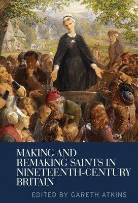 Making and Remaking Saints in Nineteenth-Century Britain (Atkins Gareth)(Paperback)