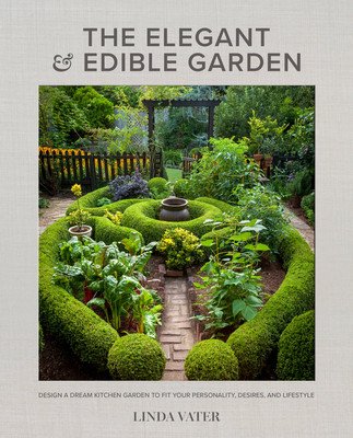 The Elegant and Edible Garden: Design a Dream Kitchen Garden to Fit Your Personality, Desires, and Lifestyle (Vater Linda)(Pevná vazba)