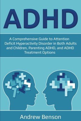 ADHD: A Comprehensive Guide to Attention Deficit Hyperactivity Disorder in Both Adults and Children, Parenting ADHD, and ADH (Benson Andrew)(Paperback)