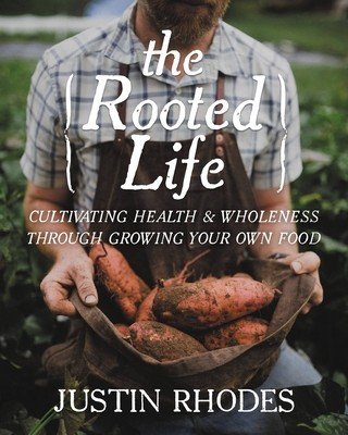 The Rooted Life: Cultivating Health and Wholeness Through Growing Your Own Food (Rhodes Justin)(Pevná vazba)