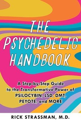 The Psychedelic Handbook: A Practical Guide to Psilocybin, Lsd, Ketamine, Mdma, and Dmt/Ayahuasca (Strassman Rick)(Paperback)