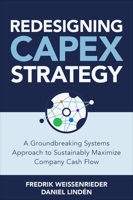 Redesigning Capex Strategy: A Groundbreaking Systems Approach to Sustainably Maximize Company Cash Flow (Weissenrieder Fredrik)(Pevná vazba)