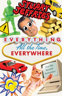 Everything, All the Time, Everywhere: How We Became Postmodern (Jeffries Stuart)(Paperback)