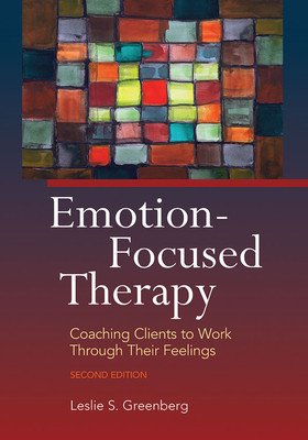 Emotion-Focused Therapy: Coaching Clients to Work Through Their Feelings (Greenberg Leslie S.)(Paperback)