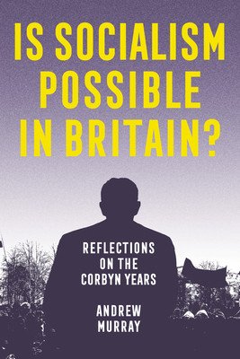Is Socialism Possible in Britain?: Reflections on the Corbyn Years (Murray Andrew)(Paperback)