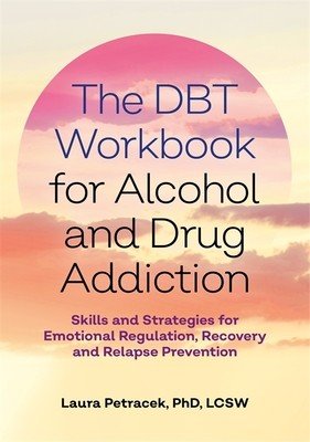 The Dbt Workbook for Alcohol and Drug Addiction: Skills and Strategies for Emotional Regulation, Recovery, and Relapse Prevention (Petracek Laura J.)(Paperback)