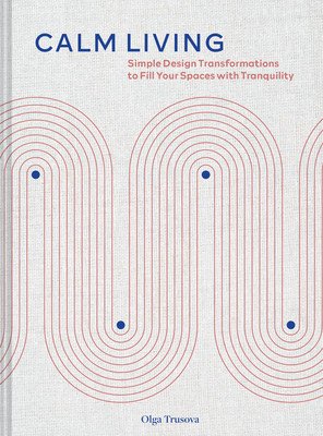 Calm Living: Simple Design Transformations to Fill Your Spaces with Tranquility (Trusova Olga)(Pevná vazba)